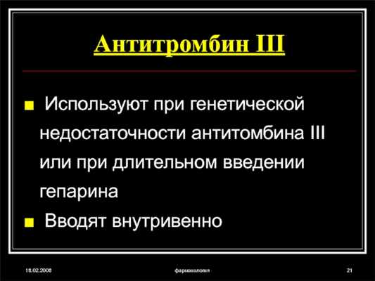 18.02.2008фармакологияАнтитромбин III Используют при генетической недостаточности антитомбина III или при длительном введении гепарина Вводят внутривенно