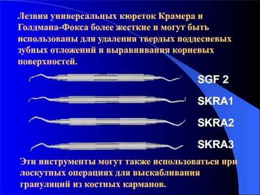 Эти инструменты могут также использоваться при лоскутных операциях для выскабливания грануляций из костных карманов. Лезвия универсальных кюреток