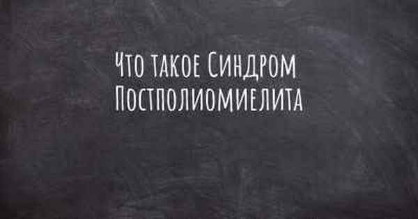 Что такое Синдром Постполиомиелита