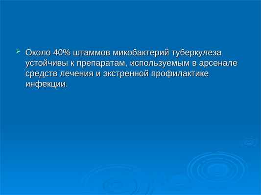  Около 40% штаммов микобактерий туберкулеза Около 40% штаммов микобактерий туберкулеза устойчивы к препаратам,