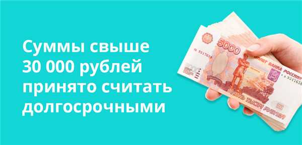 Суммы свыше 30 000 рублей принято считать долгосрочными
