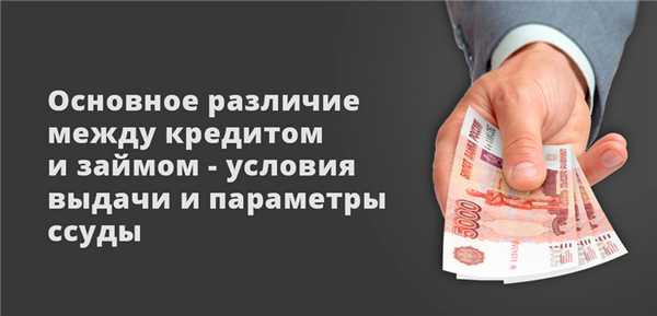 Основное различие между кредитом и займом - условия выдачи и параметры ссуды