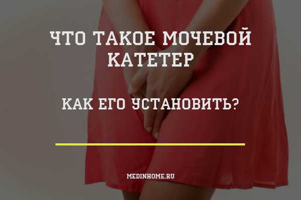 что такое мочевой катетер и как его установить