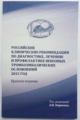 Российские клинические рекомендации по диагностике, лечение и профилактике венозных тромбоэмболических осложнений 2015 год (краткое издание). Под редакцией Академика А.И.Кириенко